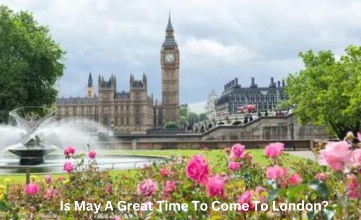 Is May A Great Time To Come To London?